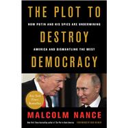 The Plot to Destroy Democracy How Putin and His Spies Are Undermining America and Dismantling the West