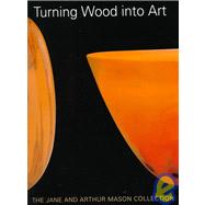 Turning Wood into Art The Jane and Arthur Mason Collection