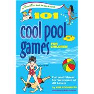 101 Cool Pool Games for Children : Fun and Fitness for Swimmers of All Levels