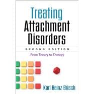 Treating Attachment Disorders, Second Edition From Theory to Therapy