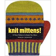 Knit Mittens! : 15 Cool Patterns to Keep You Warm