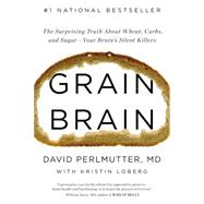 Grain Brain The Surprising Truth about Wheat, Carbs,  and Sugar--Your Brain's Silent Killers