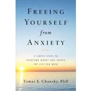Freeing Yourself from Anxiety 4 Simple Steps to Overcome Worry and Create the Life You Want