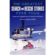 The Greatest Search and Rescue Stories Ever Told; Twenty Gripping Tales of Heroism and Bravery