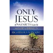 Only Jesus of Nazareth Can Be The God of Israel's Righteous Servant