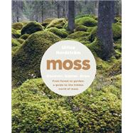 Moss From Forest to Garden: A Guide to the Hidden World of Moss