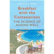 Breakfast with the Centenarians The Science of Ageing Well