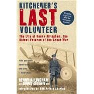 Kitchener's Last Volunteer : The Life of Henry Allingham, the Oldest Surviving Veteran of the Great War