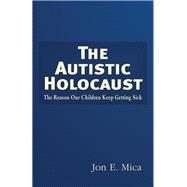 The Autistic Holocaust The Reason Our Children Keep Getting Sick