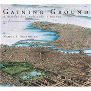 Gaining Ground A History of Landmaking in Boston