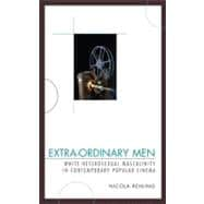 Extra-Ordinary Men White Heterosexual Masculinity and Contemporary Popular Cinema