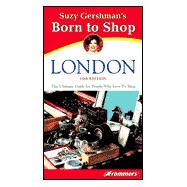Frommer's Suzy Gershman's Born to Shop London : The Ultimate Guide for People Who Love Good Value