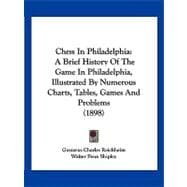 Chess in Philadelphi : A Brief History of the Game in Philadelphia, Illustrated by Numerous Charts, Tables, Games and Problems (1898)