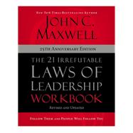 The 21 Irrefutable Laws of Leadership Workbook 25th Anniversary Edition