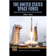 The United States Space Force: Space, Grand Strategy, and U.S. National Security