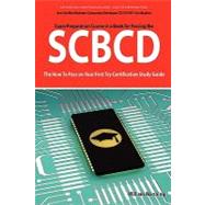 Scbcd : Sun Certified Business Component Developer CX-310-091 Exam Certification Exam Preparation Course in a Book for Passing the SCBCD Exam - the How to Pass on Your First Try Certification Study Guide book cover, ISBN 9781742444833