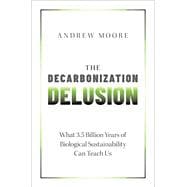 The Decarbonization Delusion What 3.5 Billion Years of Biological Sustainability Can Teach Us
