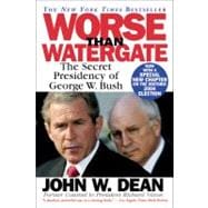 Worse Than Watergate The Secret Presidency of George W. Bush