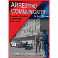 ARRESTING COMMUNICATION : ESSENTIAL INTERACTION SKILLS FOR LAW ENFORCE