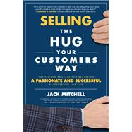 Selling the Hug Your Customers Way: The Proven Process for Becoming a Passionate and Successful Salesperson For Life