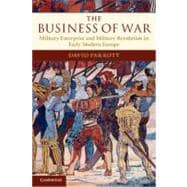 The Business of War: Military Enterprise and Military Revolution in Early Modern Europe