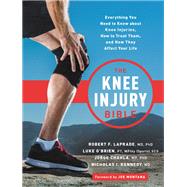 The Knee Injury Bible Everything You Need to Know about Knee Injuries, How to Treat Them, and How They Affect Your Life