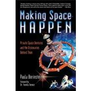 Making Space Happen Private Space Ventures and the Visionaries Behind Them