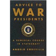 Advice to War Presidents A Remedial Course in Statecraft