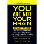 You Are Not Your Brain : The 4-Step Solution for Changing Bad Habits, Ending Unhealthy Thinking, and Taking Control of Your Life