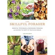 The Skillful Forager Essential Techniques for Responsible Foraging and Making the Most of Your Wild Edibles