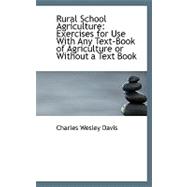 Rural School Agriculture : Exercises for Use with Any Text-Book of Agriculture or Without a Text Book