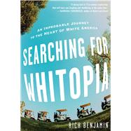 Searching for Whitopia : An Improbable Journey to the Heart of White America