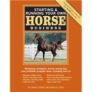 Starting & Running Your Own Horse Business, 2nd Edition Marketing strategies, money-saving tips, and profitable program ideas