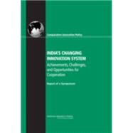 India's Changing Innovation System : Achievements, Challenges, and Opportunities for Cooperation - Report of a Symposium