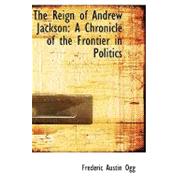 The Reign of Andrew Jackson: A Chronicle of the Frontier in Politics