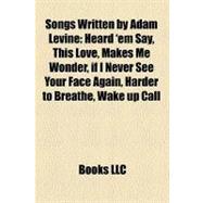 Songs Written by Adam Levine : Heard 'em Say, This Love, Makes Me Wonder, if I Never See Your Face Again, Harder to Breathe, Wake up Call