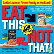 Eat This Not That! for Kids!: Thousands of Simple Food Swaps That Can Save Your Child from Obesity!