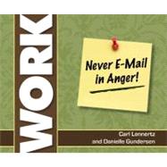 Never Email in Anger And 99 Other Things You Need to Know About Work