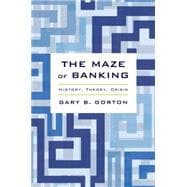 The Maze of Banking History, Theory, Crisis