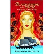 Black Ships Before Troy The Story of The Iliad