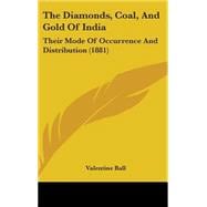 Diamonds, Coal, and Gold of Indi : Their Mode of Occurrence and Distribution (1881)