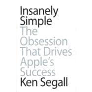 Insanely Simple : The Obsession That Drives Apple's Success