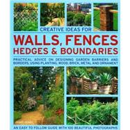 Creative Ideas for Walls,  Fences, Hedges and Boundaries Practical advice on designing garden barriers and borders, using planting, wood, brick, metal and ornament.