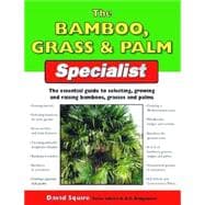 The Bamboo, Grass & Palm Specialist; The Essential Guide to Selecting, Growing and Propagating Bamboos, Grasses and Palms