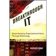 Breakthrough IT Supercharging Organizational Value Through Technology