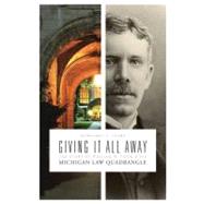 Giving It All Away : The Story of William W. Cook and His Michigan Law Quadrangle