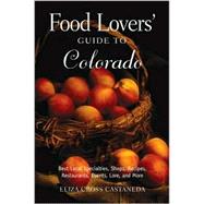 Food Lovers' Guide to Colorado; Best Local Specialties, Shops, Recipes, Restaurants, Events, Lore, and More!
