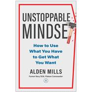 Unstoppable Mindset How to Use What You Have to Get What You Want