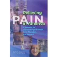 Relieving Pain in America : A Blueprint for Transforming Prevention, Care, Education, and Research
