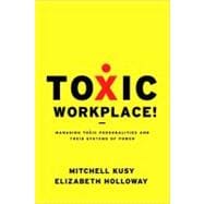 Toxic Workplace! Managing Toxic Personalities and Their Systems of Power